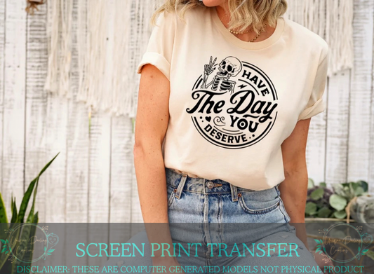 Single Color Screen Print Transfer - Have The Day You Deserve