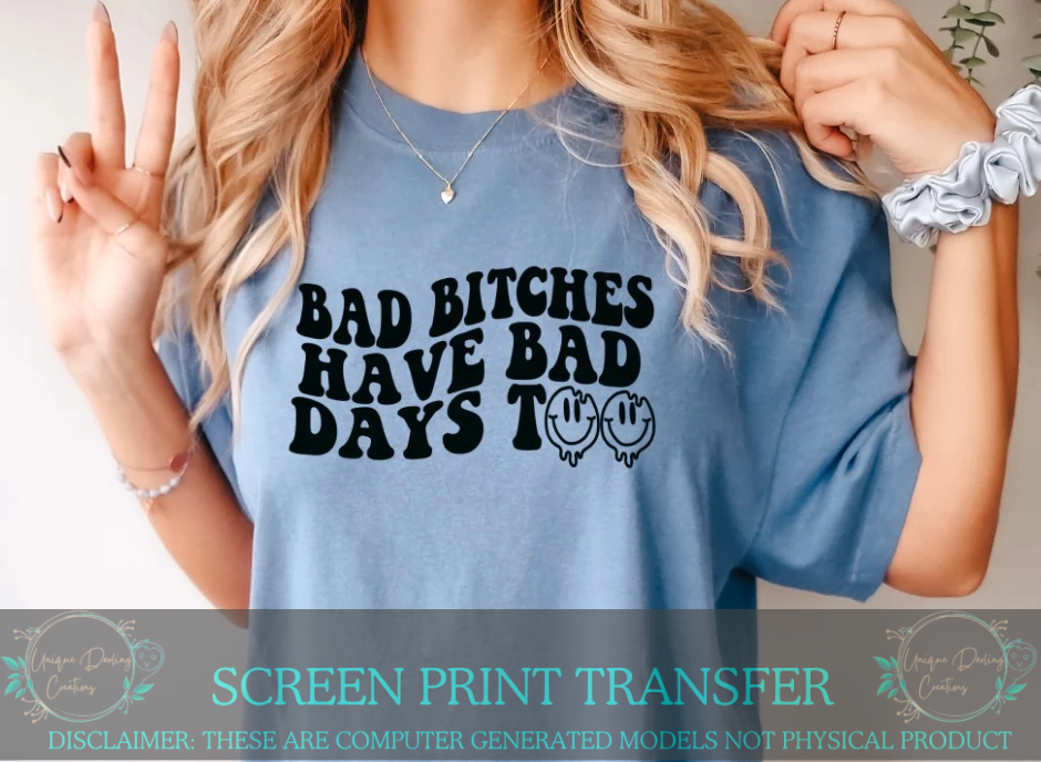 Single Color Screen Print Transfer - Bad B Have Bad Days Too