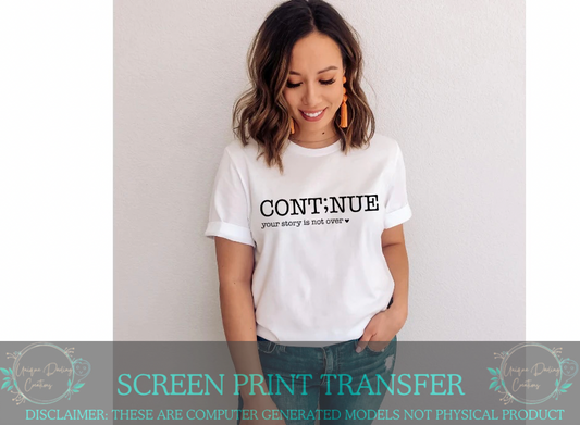 Single Color Screen Print Transfer - Continue Your Story