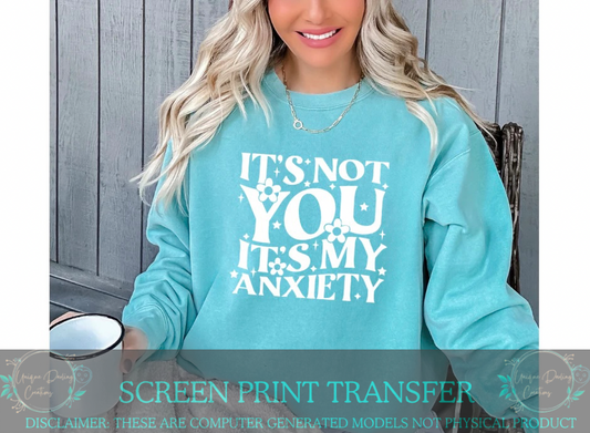 Single Color Screen Print Transfer - It’s Not You It’s My Anxiety